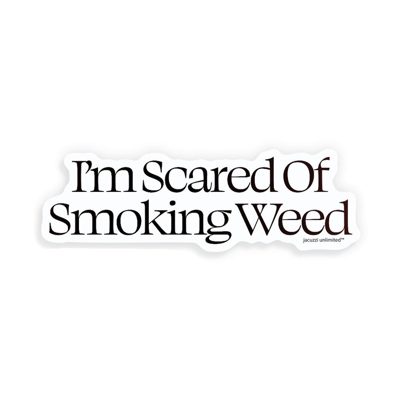 Jacuzzi I’m Scared of Smoking Weed Sticker